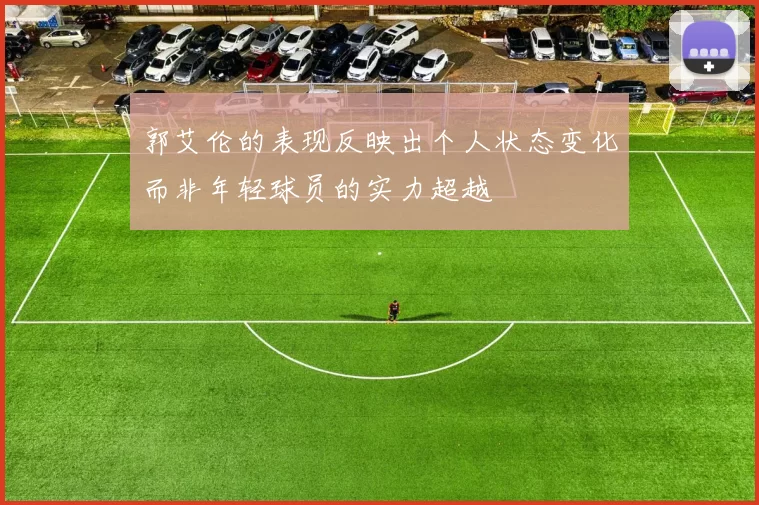 郭艾伦的表现反映出个人状态变化而非年轻球员的实力超越